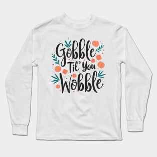 Gobble 'til You Wobble Long Sleeve T-Shirt